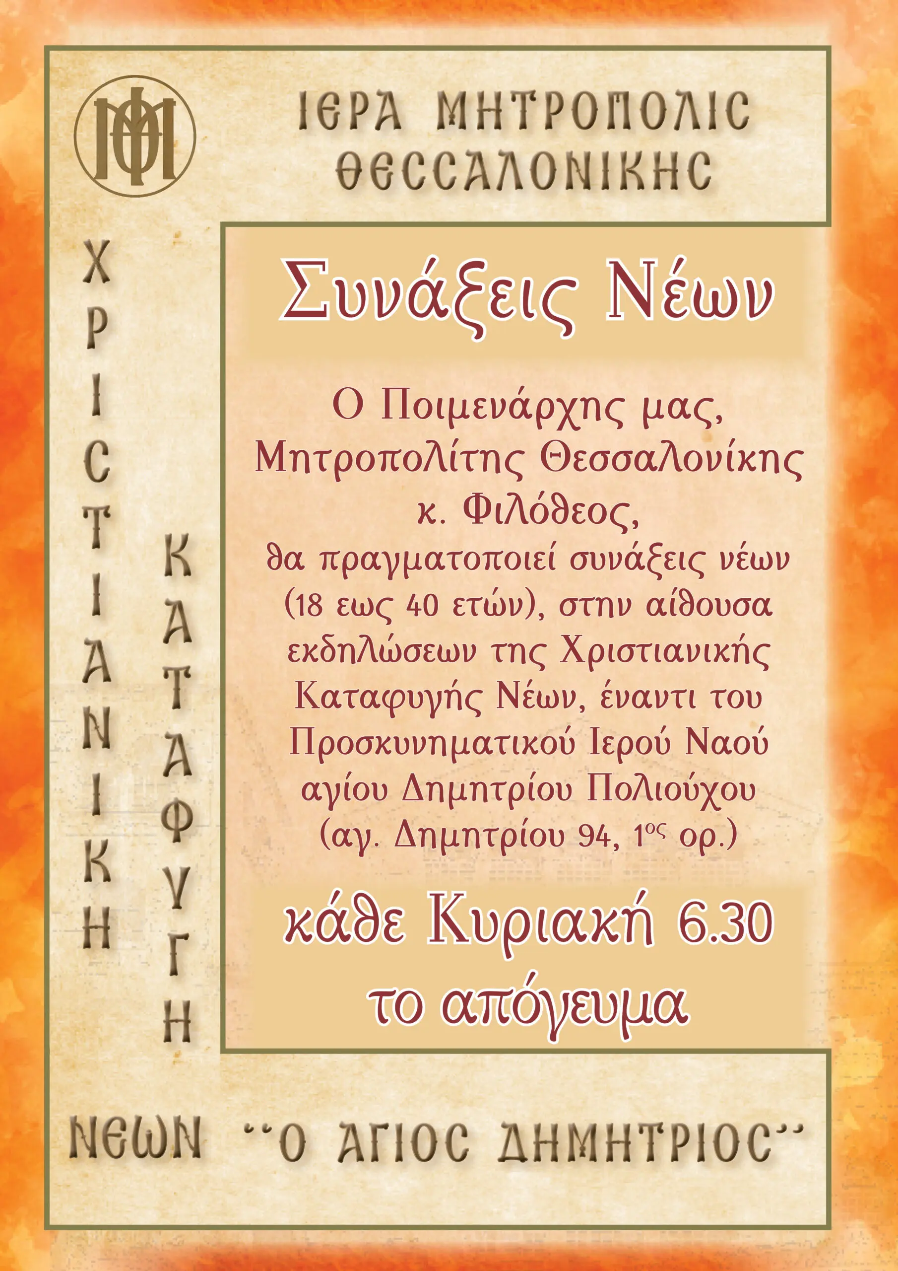 Συνάξεις νέων: Kάθε Κυριακή στις 18:30, ο Παναγιώτατος Μητροπολίτης Θεσσαλονίκης κ. Φιλόθεος πραγματοποιεί συνάξεις νέων στην αίθουσα εκδηλώσεν της Χριστιανικής Καταφυγής Νέων (στον 1ο όροφο) απευθυνόμενες σε νέες και νέους από 18 έως και 40 ετών.